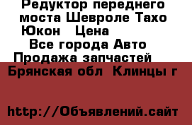 Редуктор переднего моста Шевроле Тахо/Юкон › Цена ­ 35 000 - Все города Авто » Продажа запчастей   . Брянская обл.,Клинцы г.